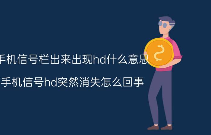 手机信号栏出来出现hd什么意思 手机信号hd突然消失怎么回事？